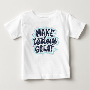 Machen Sie heute großartig Baby T-shirt