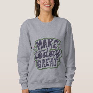 Machen Sie heute großartig Sweatshirt
