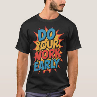 Machen Sie Ihre Arbeit Früh Arbeitsplatz-Produktiv T-Shirt