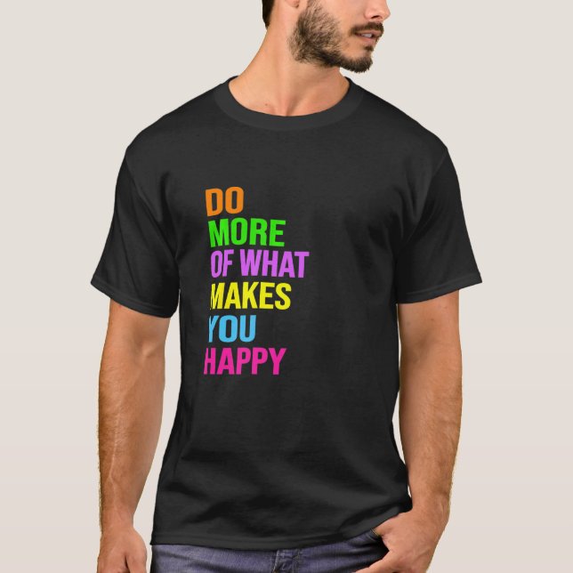 Machen Sie mehr von dem, was Sie glücklich macht T-Shirt (Vorderseite)