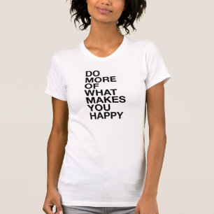 Machen Sie mehr von dem, was Sie glücklich macht T T-Shirt