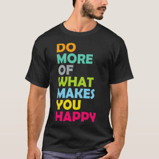 Machen Sie mehr von dem, was Sie glücklich Motivie T-Shirt