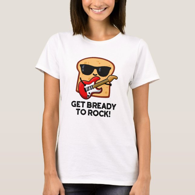 Machen Sie sich fertig zum Rock Funny Rocker Brot  T-Shirt (Vorderseite)