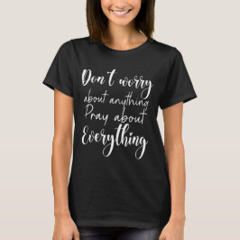 Machen Sie sich keine Sorgen, beten Sie über alles T-Shirt