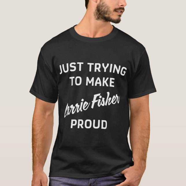Machen Sie stolz - Carrie Fisher T-Shirt (Vorderseite)