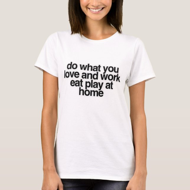 Machen Sie, was Sie Liebe und arbeiten Essensspiel T-Shirt (Vorderseite)