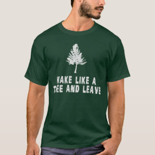 Machen Sie wie ein Baum und verlassen Sie T-Shirt