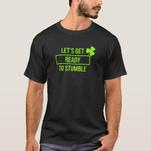 Machen wir uns fertig, um zu stolpern Biertrinkt S T-Shirt