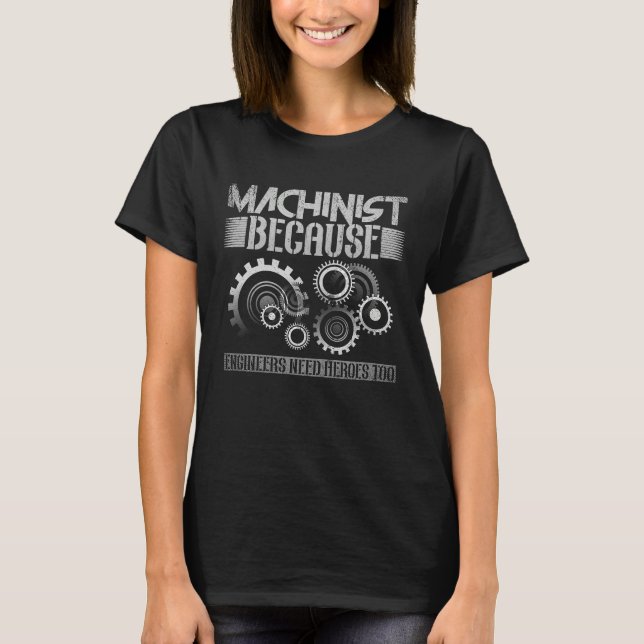 Machinist Because Engineers Need Heroes Too  1 T-Shirt (Vorderseite)