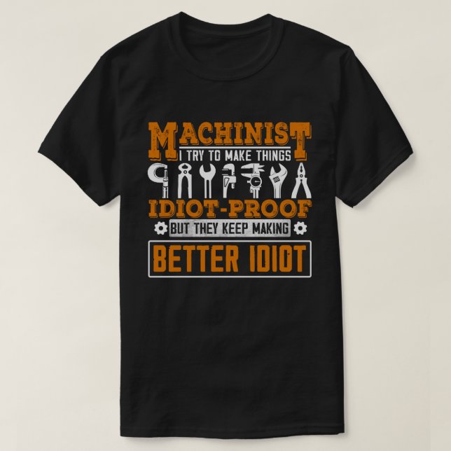 Machinist versuchen, die Dinge zu einem Idiot-Bewe T-Shirt (Design vorne)