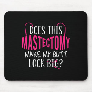 Macht diese Mastektomie meinen Hintern groß ausseh Mousepad