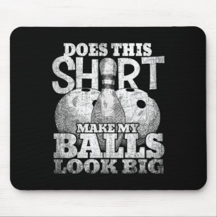 Macht dieses Shirt meinen Blick groß Shirt Bowling Mousepad