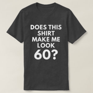 Macht dieses Shirt mich Blick 60? (der T - Shirt