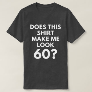 Macht dieses Shirt mich Blick 60? (der T - Shirt