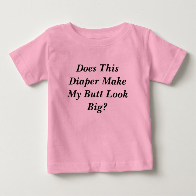 Macht dieses Windeln meinen Hintern groß aussehen? Baby T-shirt (Vorderseite)