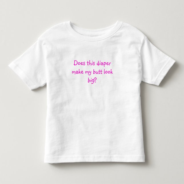 Macht dieses Windeln meinen Hintern groß aussehen? Kleinkind T-shirt (Vorderseite)