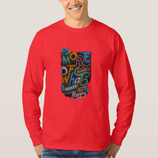 "Macht mehr von dem, was euch glücklich macht!" T-Shirt