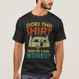 Macht mich das dazu, dass ich das Camping-Rente T-Shirt