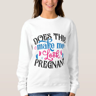 Macht mich das schwanger aussehen sweatshirt