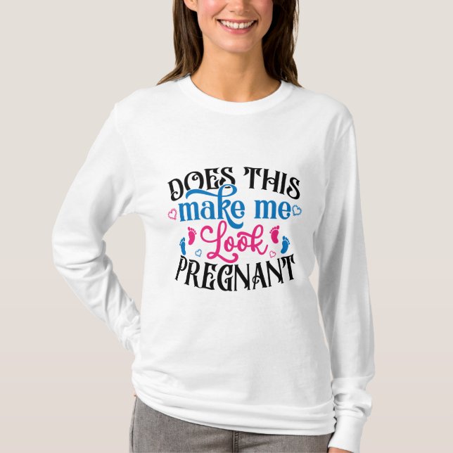Macht mich das schwanger aussehen T-Shirt (Vorderseite)