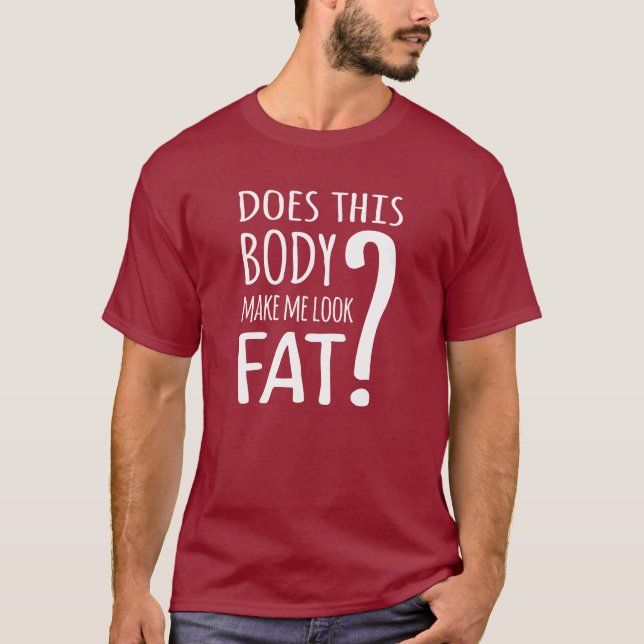 Macht mich dieser Körper fett aussehen? T-Shirt (Vorderseite)