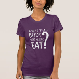 Macht mich dieser Körper fett aussehen? T-Shirt