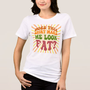 Macht mich dieses Shirt fett aussehen? Funny Quote