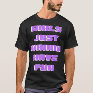 Mädchen, die nur Spaß haben wollen T-Shirt