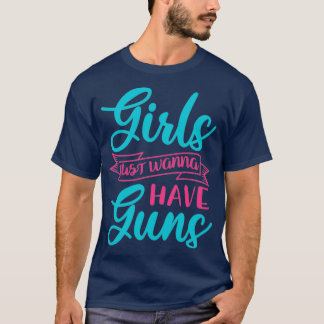 Mädchen, die nur wollen, haben Gewehre T-Shirt