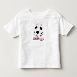 Mädchen müssen Tore Fußball Kleinkind T - Shirt