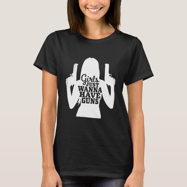 Mädchen nur wollen Waffen weiblich haben T-Shirt (Vorderseite)