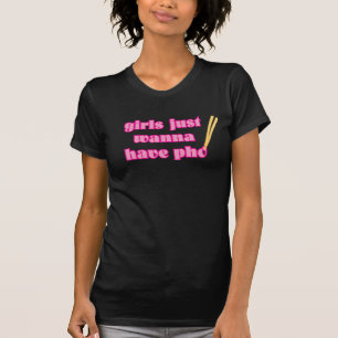 Mädchen wollen gerade, um Pho zu haben - T - Shir T-Shirt
