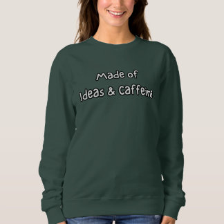 made of ideas & caffeine sweatshirt