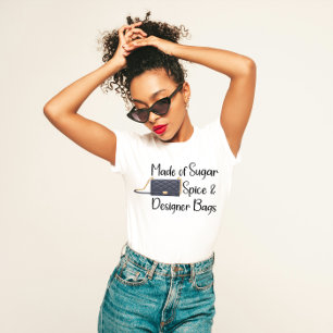 "Made of Sugar, Spice and Designer Bags" Sassy T-Shirt