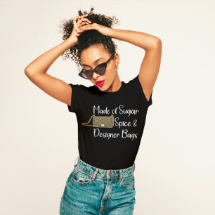 "Made of Sugar, Spice and Designer Bags" Sassy T-Shirt