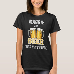 Maggie and Beer deshalb bin ich hier T-Shirt