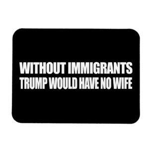 Magnet Flexible Sans les immigrants Trump n'aurait aucune femme - 