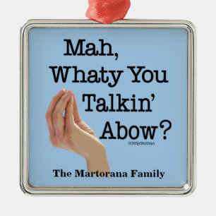 Mah Whaty You Talkin' About Funny Italian Ornament Aus Metall
