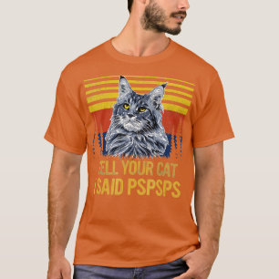 Maine Coon Cat Erzählen Sie Ihrer Katze Ich sagte T-Shirt