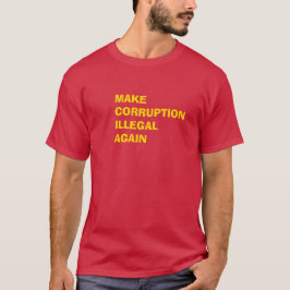 Make Corruption Illegal Again T-Shirt