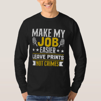 Make My Job Easier Leave Prints Not Crimes Forensi T-Shirt