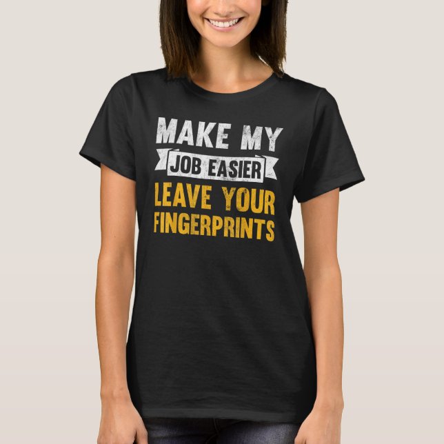 Make My Job Easier Leave Your Fingerprints T-Shirt (Vorderseite)