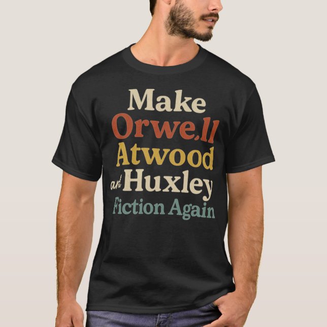 Make Orwell, Atwood and Huxley Fiction Again T-Shirt (Vorderseite)
