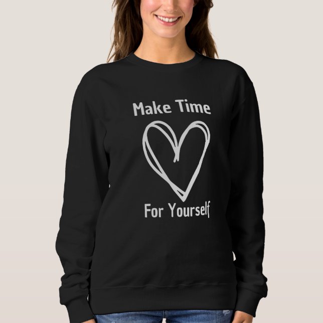 Make Time For Yourself Self Love Promotion To Feel Sweatshirt (Vorderseite)