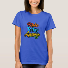 Make Today Amazing T-Shirt