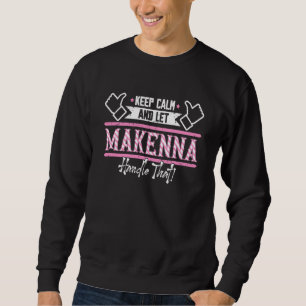 Makenna Bleib ruhig und lass Makenna das regeln Sweatshirt