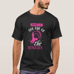 Makeup Schönheit ist im Auge des Betrachters T-Shirt