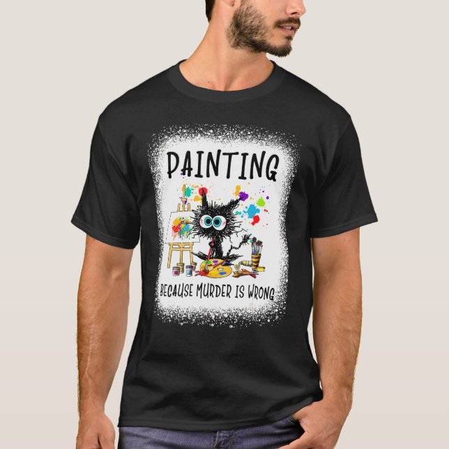 Malen, weil Mord ein falscher Katzen-Künstler ist T-Shirt (Vorderseite)