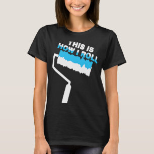 Maler Dies ist, wie ich Rollen Malwalze Paint T-Shirt