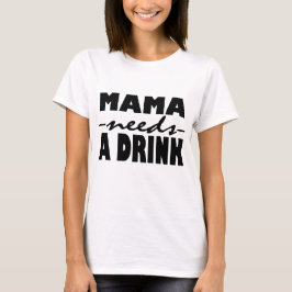Mama braucht ein Getränk T-Shirt